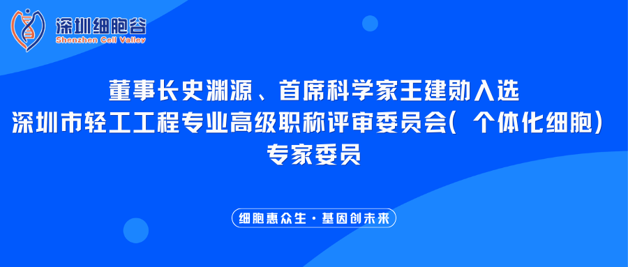 我司董事長史淵源、首席科學(xué)家王建勛入選深圳市輕工工程專業(yè)高級職稱評審委員會（個體化細(xì)胞）專家委員