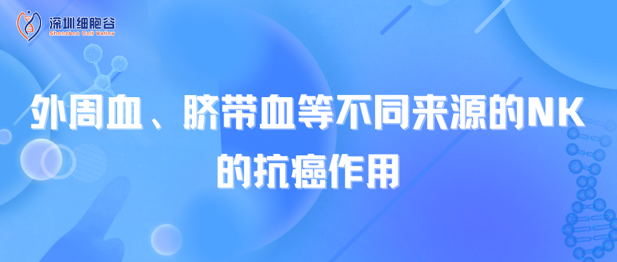 外周血、臍帶血等不同來(lái)源的NK的抗癌作用